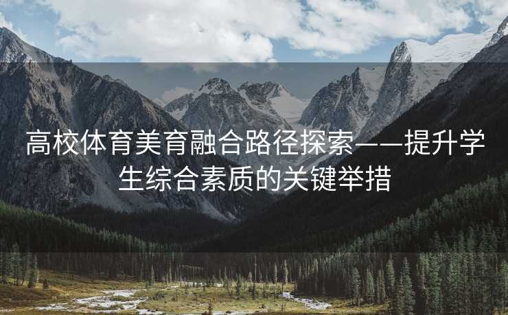 高校体育美育融合路径探索——提升学生综合素质的关键举措