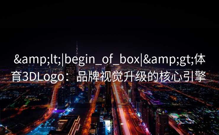<|begin_of_box|>体育3DLogo：品牌视觉升级的核心引擎  
