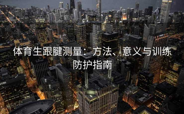 体育生跟腱测量：方法、意义与训练防护指南
