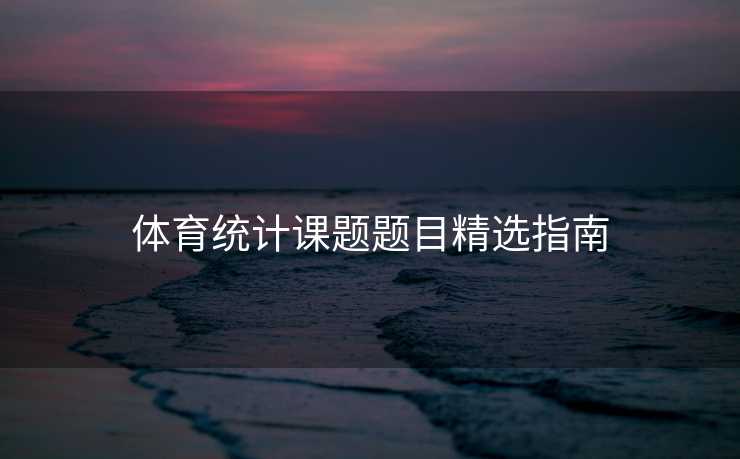体育统计课题题目精选指南 体育统计课题题目精选指南